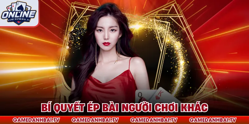 Bí quyết ép bài người chơi khác