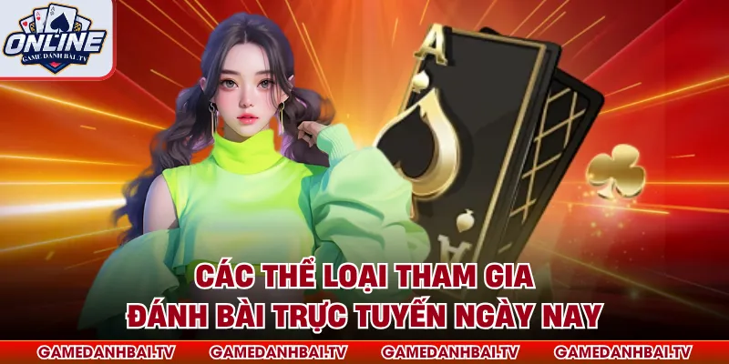 Các thể loại tham gia đánh bài trực tuyến ngày nay