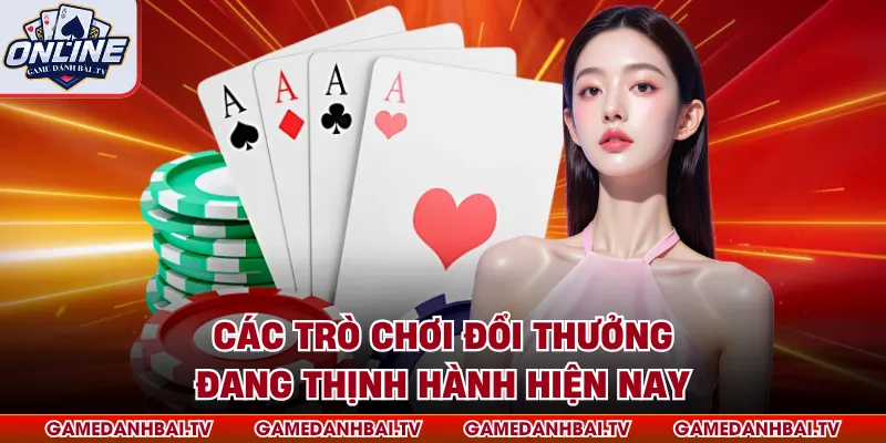 Các trò chơi đổi thưởng đang thịnh hành hiện nay