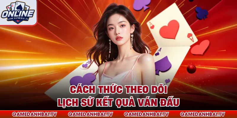 Cách thức theo dõi lịch sử kết quả ván đấu