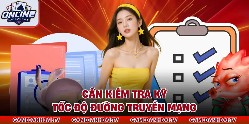 Cần kiểm tra kỹ tốc độ đường truyền mạng