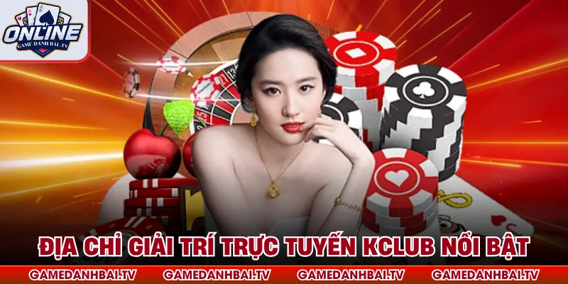 Địa chỉ giải trí trực tuyến kclub nổi bật
