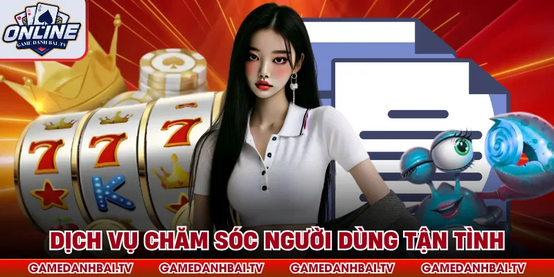 Dịch vụ chăm sóc người dùng tận tình