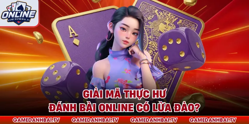 Giải mã thực hư đánh bài online có lừa đảo?