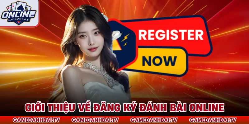 Giới thiệu về đăng ký Đánh Bài Online