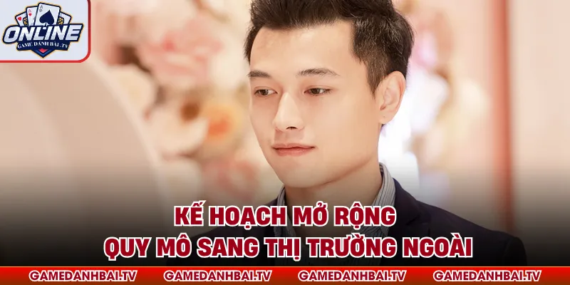 Kế hoạch mở rộng quy mô sang thị trường ngoài