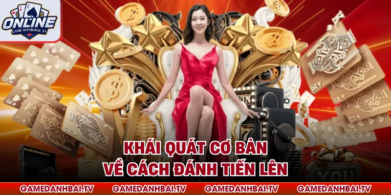 Khái quát cơ bản về cách đánh tiến lên