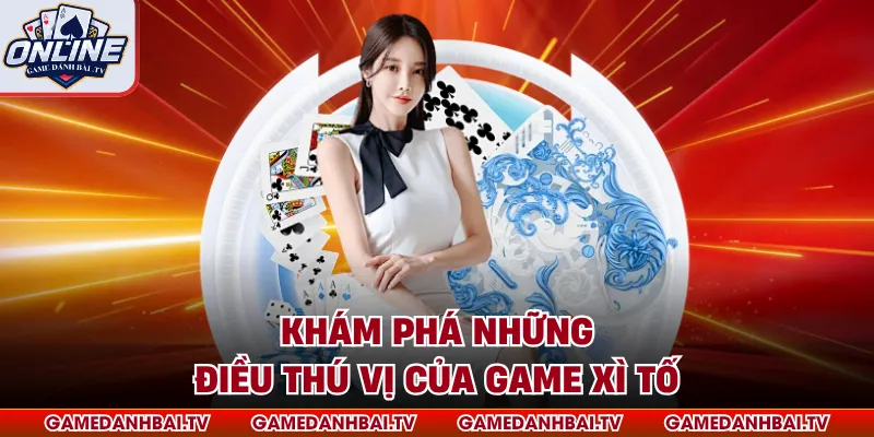 Khám phá những điều thú vị của game xì tố