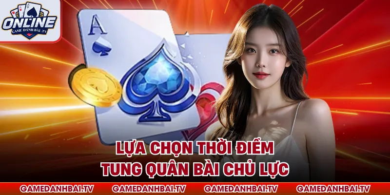 Lựa chọn thời điểm tung quân bài chủ lực