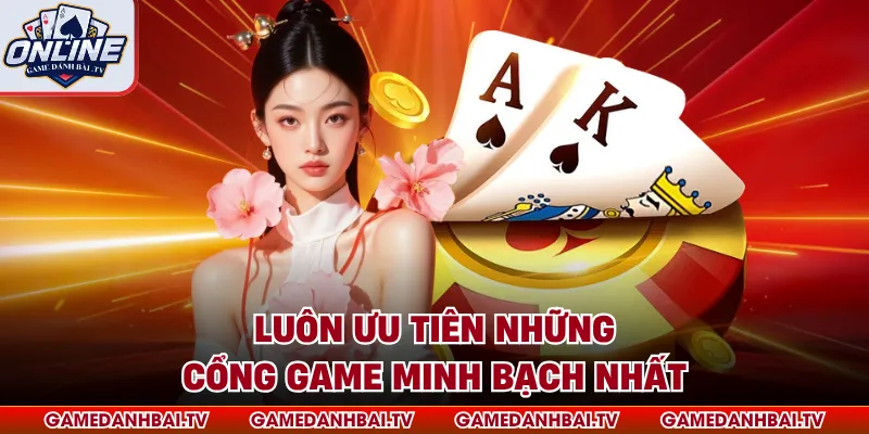 Luôn ưu tiên những cổng game minh bạch nhất