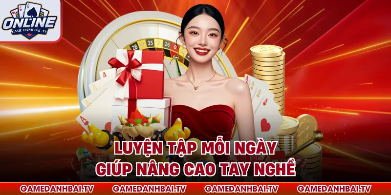 Luyện tập mỗi ngày giúp nâng cao tay nghề