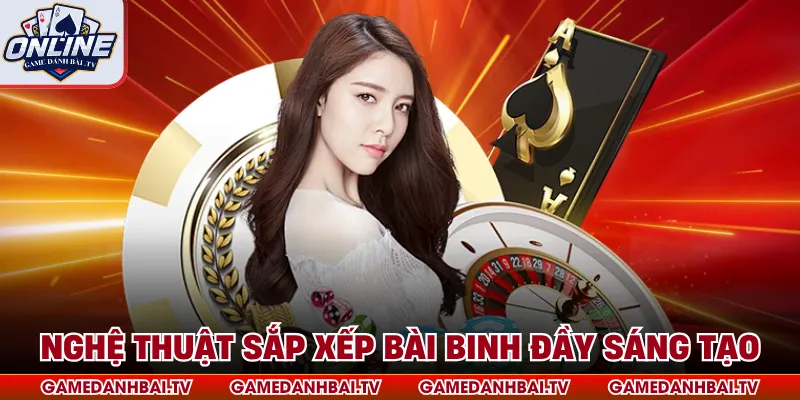 Nghệ thuật sắp xếp bài binh đầy sáng tạo