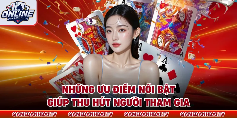Những ưu điểm nổi bật giúp thu hút người tham gia