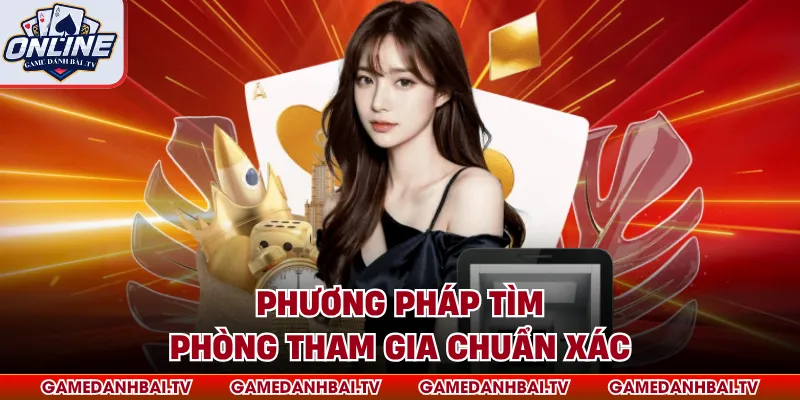 Phương pháp tìm phòng tham gia chuẩn xác