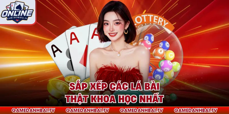 Sắp xếp các lá bài thật khoa học nhất
