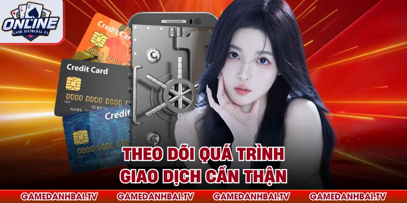 Theo dõi quá trình giao dịch cẩn thận