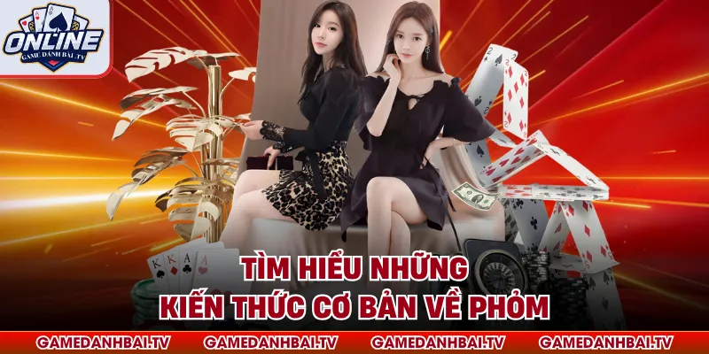 Tìm hiểu những kiến thức cơ bản về Phỏm