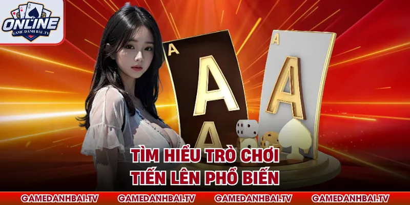 Tìm hiểu trò chơi Tiến Lên phổ biến