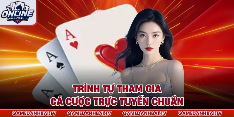 Trình tự tham gia cá cược trực tuyến chuẩn