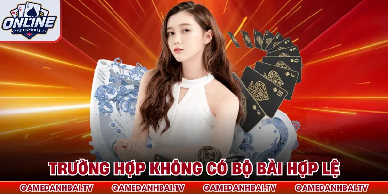 Trường hợp không có bộ bài hợp lệ