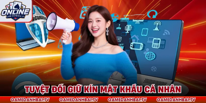 Tuyệt đối giữ kín mật khẩu cá nhân